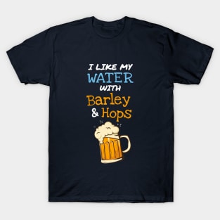 I Like my Water with Barley and Hops T-Shirt